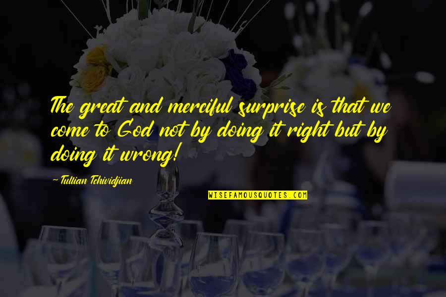 Doing It Wrong Quotes By Tullian Tchividjian: The great and merciful surprise is that we