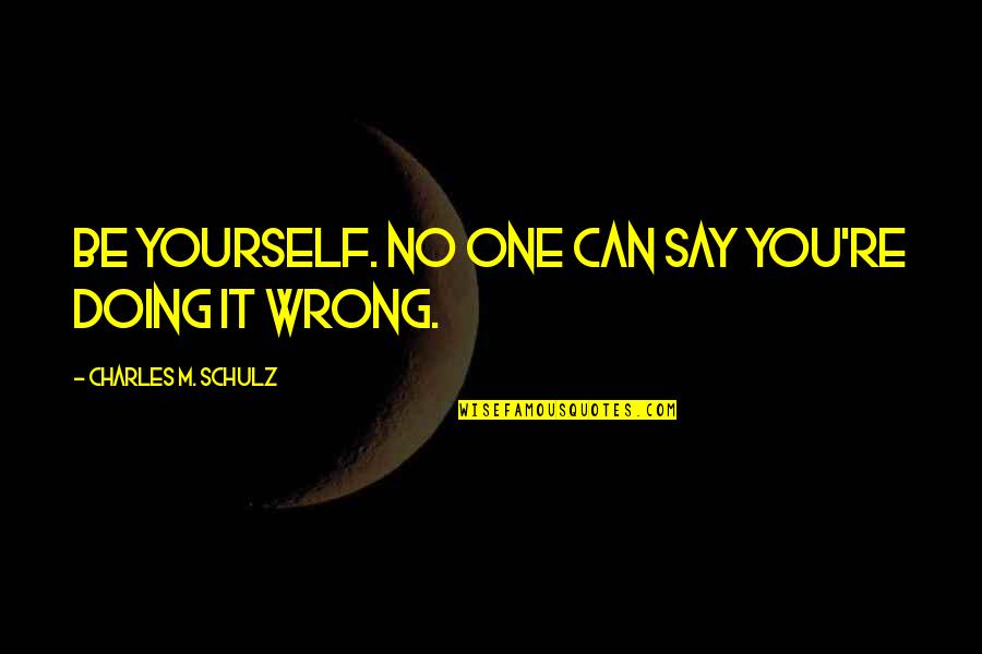 Doing It Yourself Quotes By Charles M. Schulz: Be yourself. No one can say you're doing