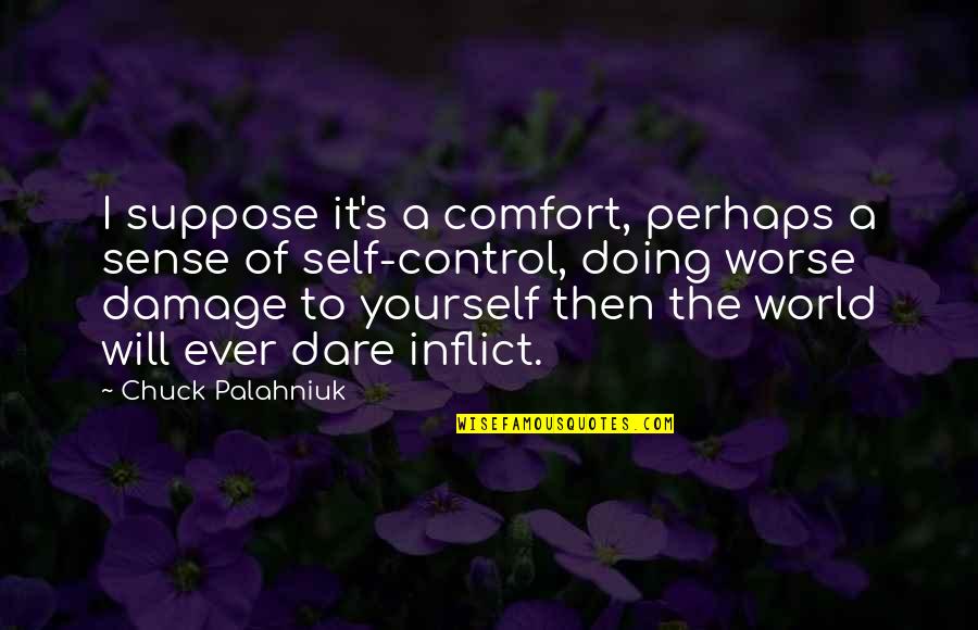 Doing It Yourself Quotes By Chuck Palahniuk: I suppose it's a comfort, perhaps a sense