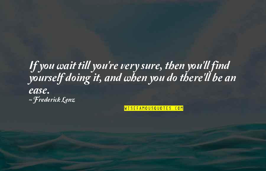 Doing It Yourself Quotes By Frederick Lenz: If you wait till you're very sure, then