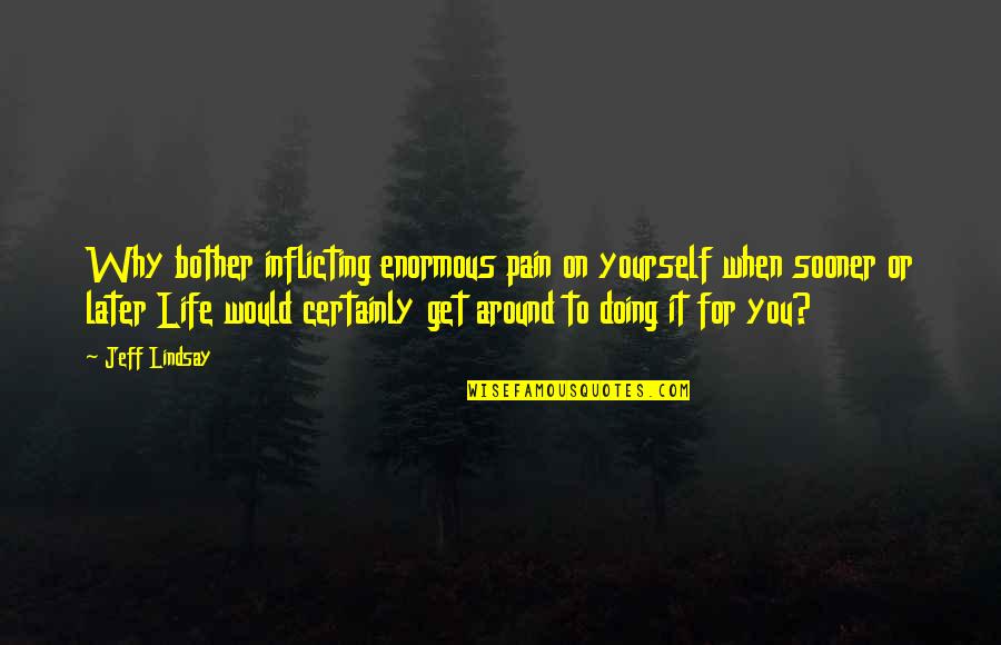 Doing It Yourself Quotes By Jeff Lindsay: Why bother inflicting enormous pain on yourself when