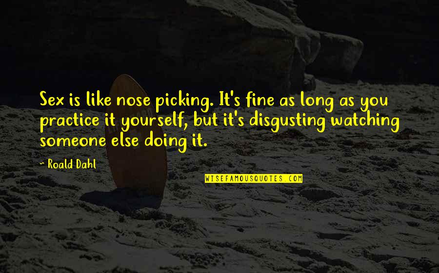 Doing It Yourself Quotes By Roald Dahl: Sex is like nose picking. It's fine as