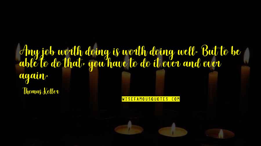 Doing Job Well Quotes By Thomas Keller: Any job worth doing is worth doing well.