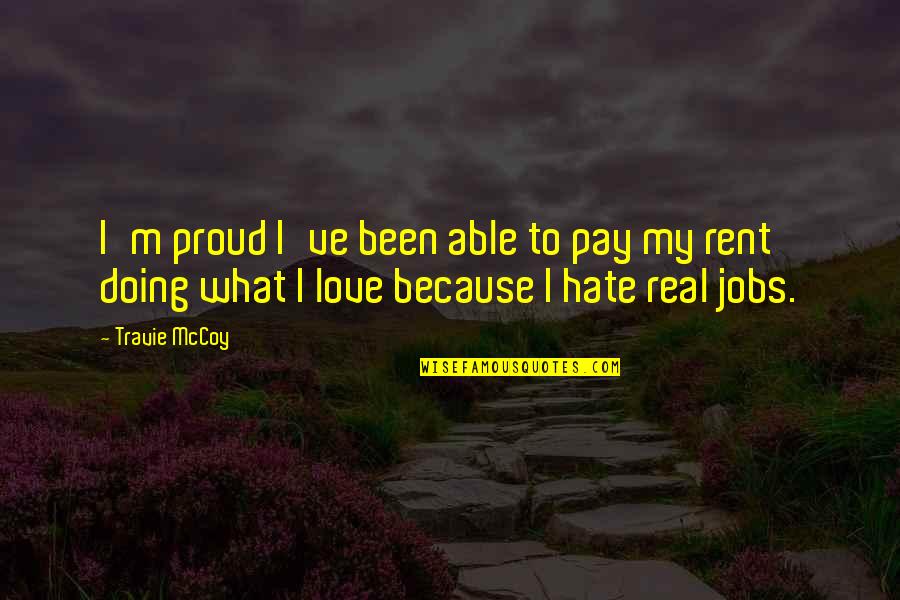 Doing Jobs You Love Quotes By Travie McCoy: I'm proud I've been able to pay my