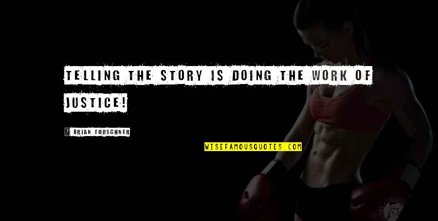 Doing Justice Quotes By Brian Forschner: Telling the story is doing the work of Doing Justice Quotes By Brian Forschner: Telling the story is doing the work of