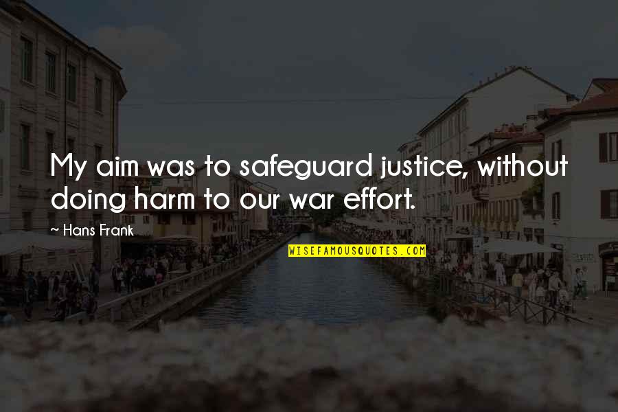 Doing Justice Quotes By Hans Frank: My aim was to safeguard justice, without doing