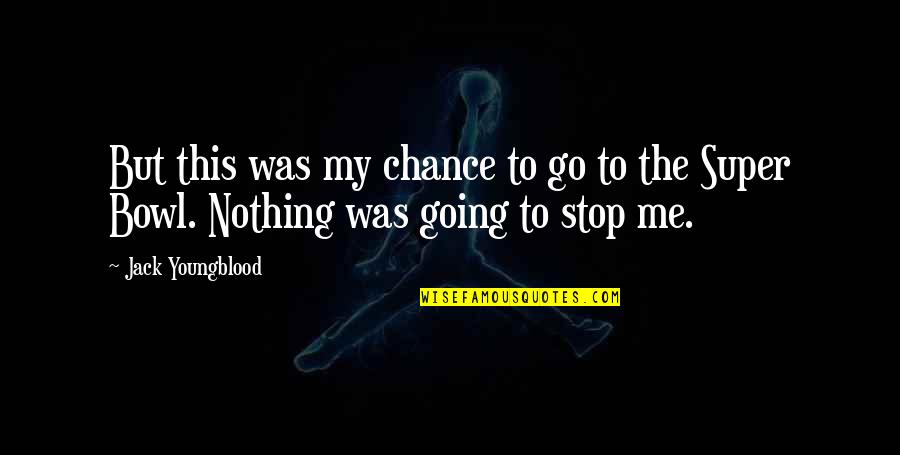 Doing Justice Quotes By Jack Youngblood: But this was my chance to go to
