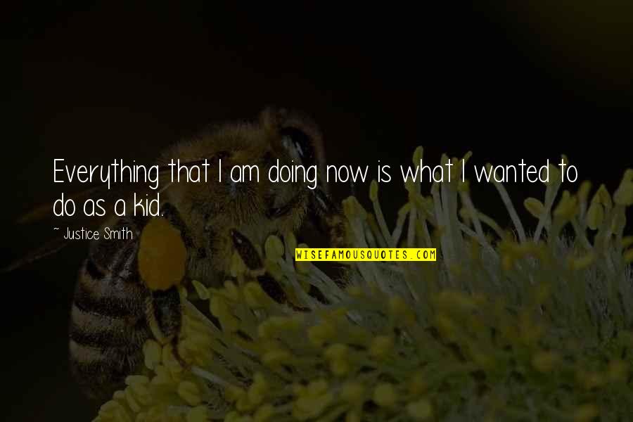 Doing Justice Quotes By Justice Smith: Everything that I am doing now is what Doing Justice Quotes By Justice Smith: Everything that I am doing now is what