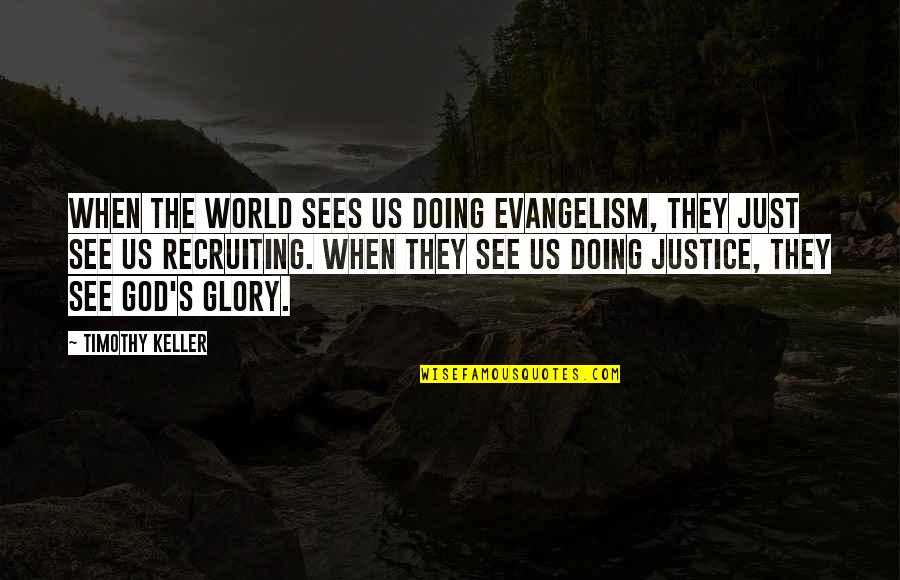 Doing Justice Quotes By Timothy Keller: When the world sees us doing evangelism, they Doing Justice Quotes By Timothy Keller: When the world sees us doing evangelism, they