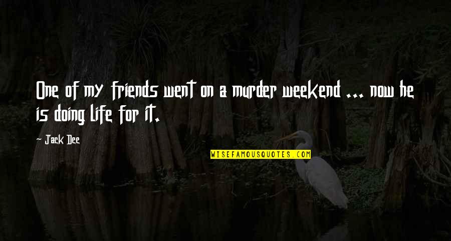 Doing Life With Friends Quotes By Jack Dee: One of my friends went on a murder