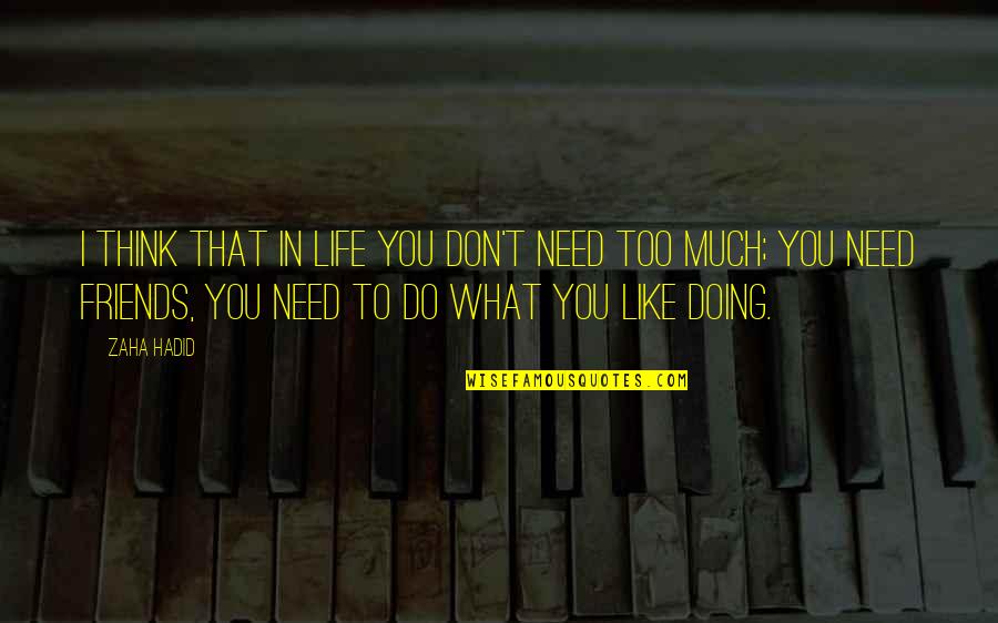 Doing Life With Friends Quotes By Zaha Hadid: I think that in life you don't need Doing Life With Friends Quotes By Zaha Hadid: I think that in life you don't need