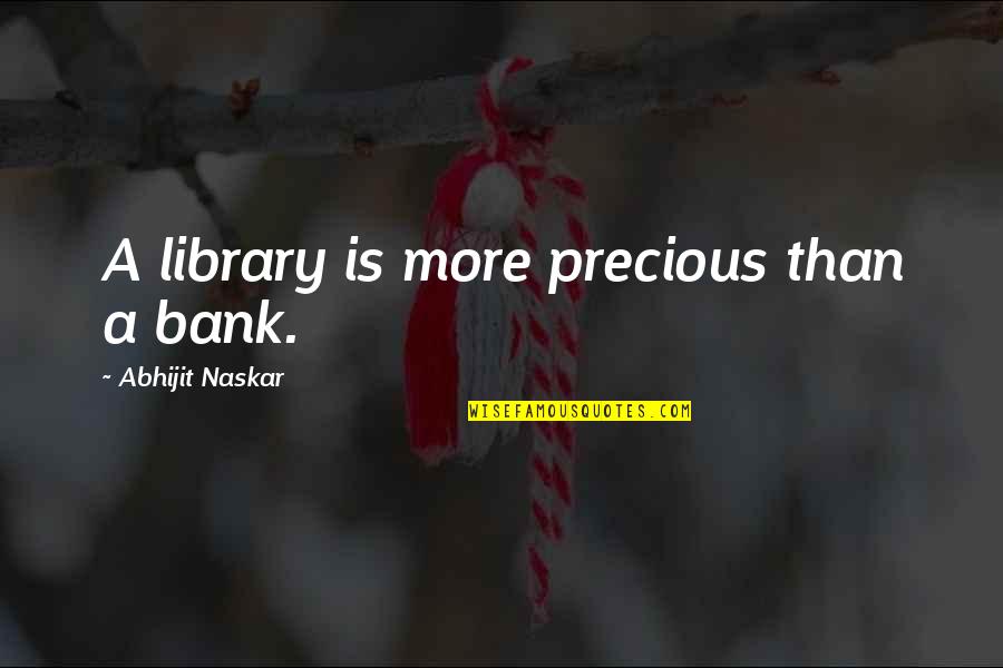 Doing Little Things Right Quotes By Abhijit Naskar: A library is more precious than a bank.