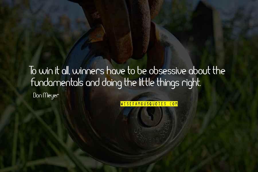 Doing Little Things Right Quotes By Don Meyer: To win it all, winners have to be