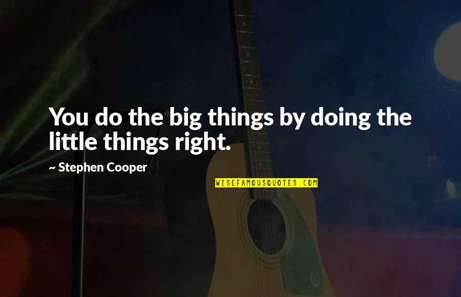 Doing Little Things Right Quotes By Stephen Cooper: You do the big things by doing the