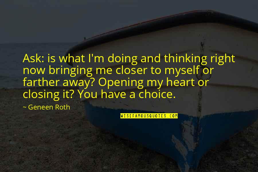 Doing Me Now Quotes By Geneen Roth: Ask: is what I'm doing and thinking right