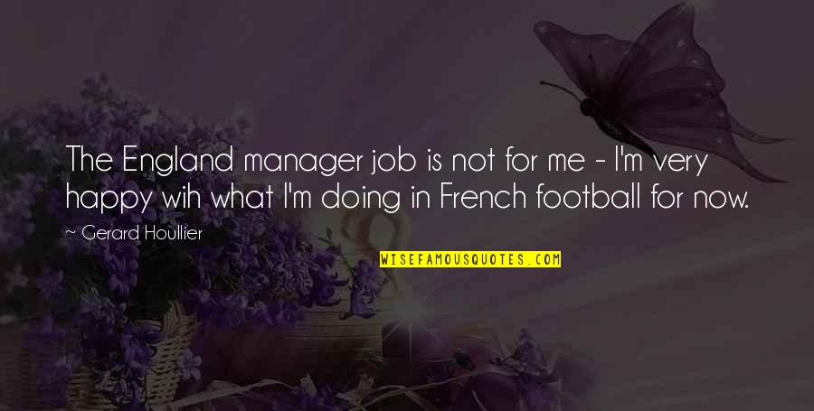 Doing Me Now Quotes By Gerard Houllier: The England manager job is not for me