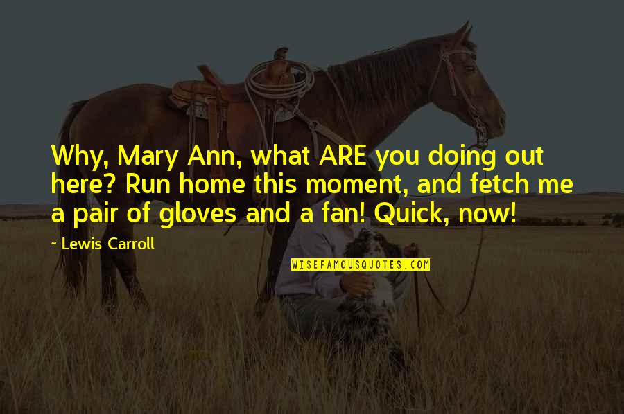 Doing Me Now Quotes By Lewis Carroll: Why, Mary Ann, what ARE you doing out