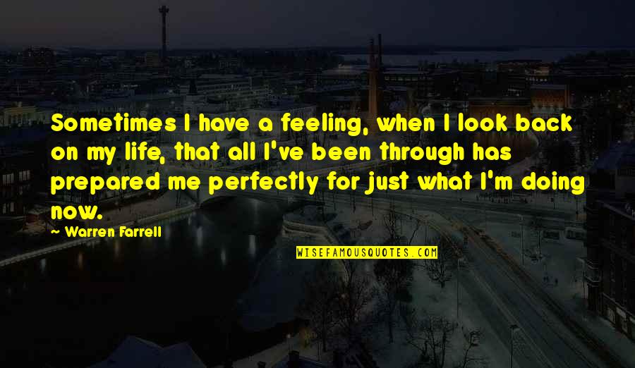 Doing Me Now Quotes By Warren Farrell: Sometimes I have a feeling, when I look