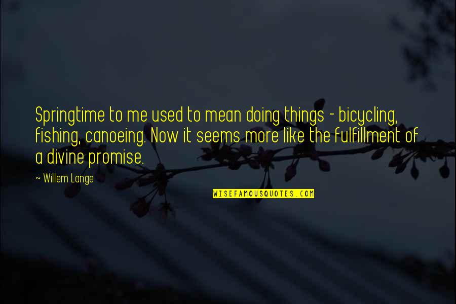 Doing Me Now Quotes By Willem Lange: Springtime to me used to mean doing things