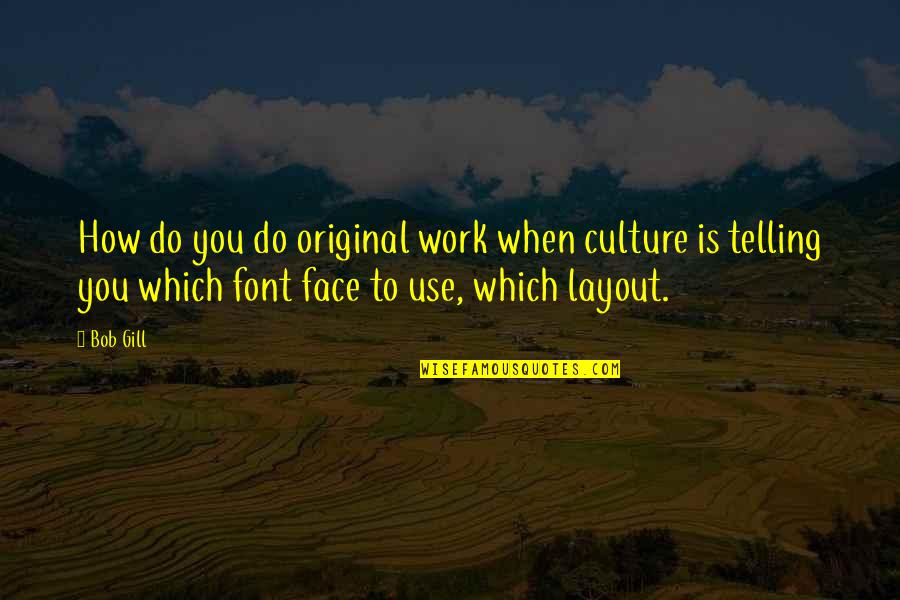 Doing Meaningful Things Quotes By Bob Gill: How do you do original work when culture