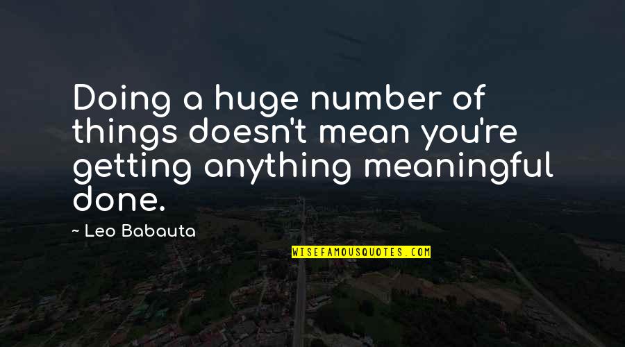 Doing Meaningful Things Quotes By Leo Babauta: Doing a huge number of things doesn't mean