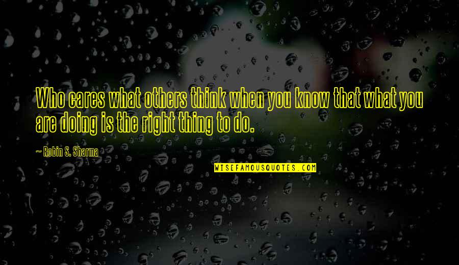 Doing More For Others Quotes By Robin S. Sharma: Who cares what others think when you know