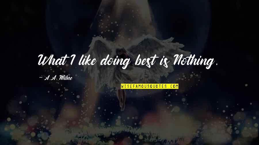 Doing More In Life Quotes By A.A. Milne: What I like doing best is Nothing.