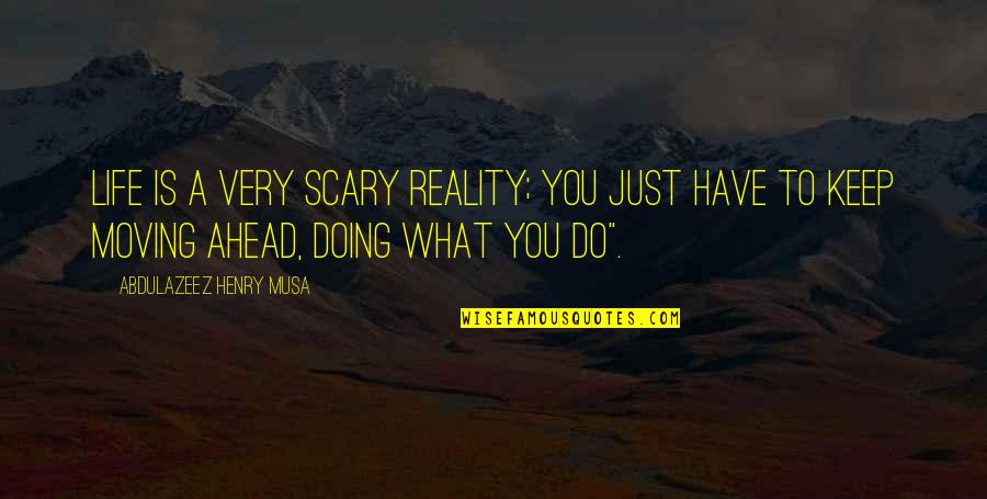 Doing More In Life Quotes By Abdulazeez Henry Musa: Life is a very scary reality; you just