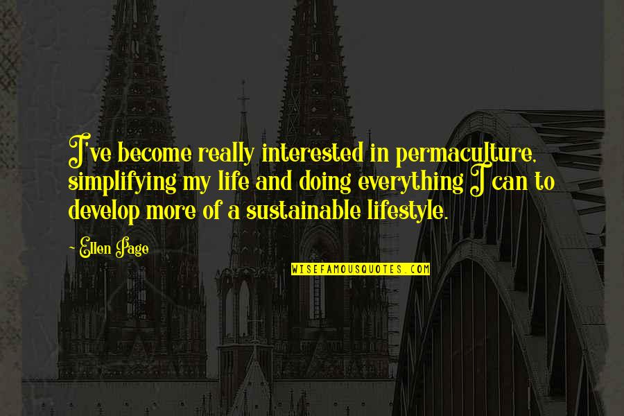 Doing More In Life Quotes By Ellen Page: I've become really interested in permaculture, simplifying my