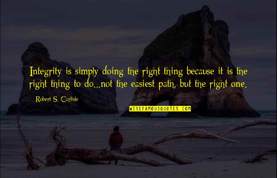 Doing More In Life Quotes By Robert S. Carlisle: Integrity is simply doing the right thing because