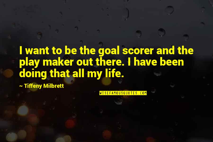 Doing More In Life Quotes By Tiffeny Milbrett: I want to be the goal scorer and