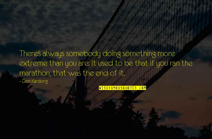 Doing More Quotes By Don Kardong: There's always somebody doing something more extreme than