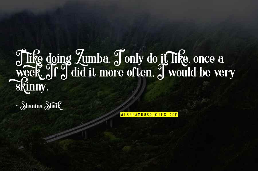 Doing More Quotes By Shanina Shaik: I like doing Zumba. I only do it