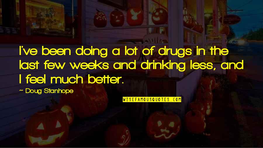 Doing Much Better Quotes By Doug Stanhope: I've been doing a lot of drugs in