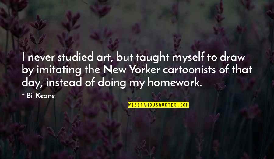 Doing My Homework Quotes By Bil Keane: I never studied art, but taught myself to