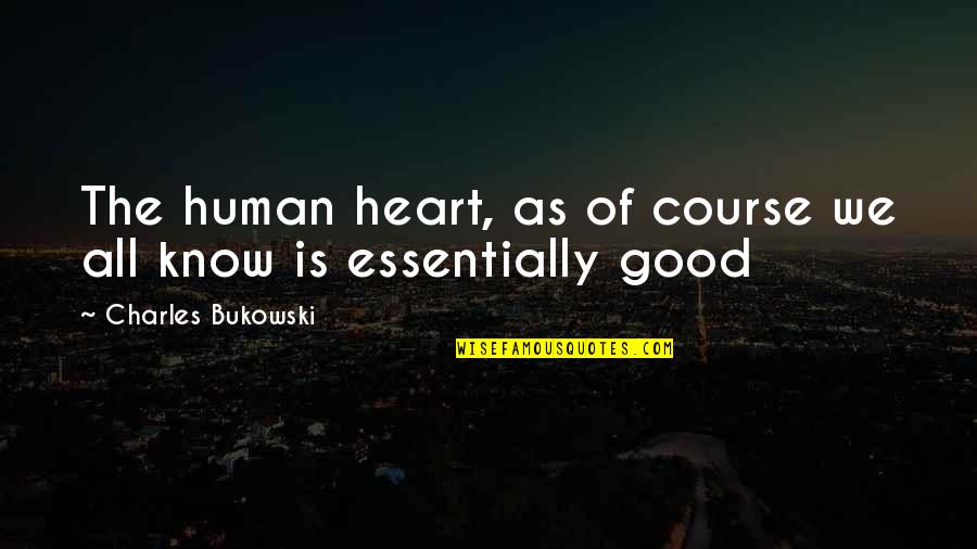 Doing My Homework Quotes By Charles Bukowski: The human heart, as of course we all