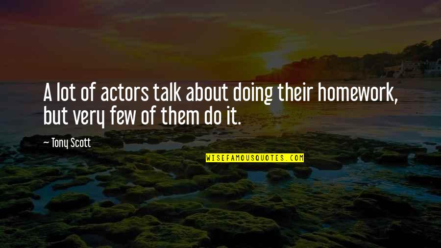 Doing My Homework Quotes By Tony Scott: A lot of actors talk about doing their