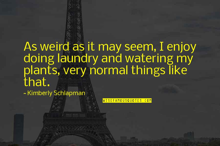 Doing My Laundry Quotes By Kimberly Schlapman: As weird as it may seem, I enjoy Doing My Laundry Quotes By Kimberly Schlapman: As weird as it may seem, I enjoy