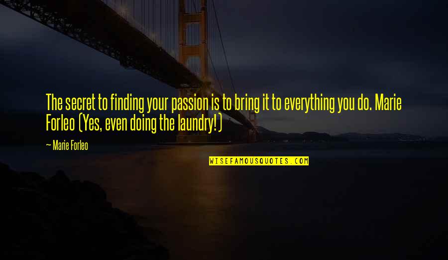 Doing My Laundry Quotes By Marie Forleo: The secret to finding your passion is to