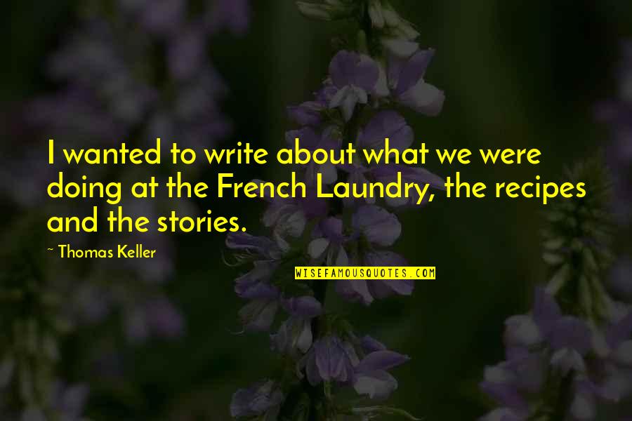 Doing My Laundry Quotes By Thomas Keller: I wanted to write about what we were