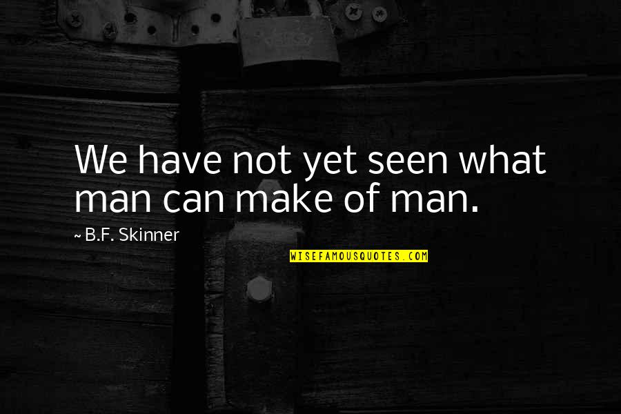 Doing Nice Things Quotes By B.F. Skinner: We have not yet seen what man can