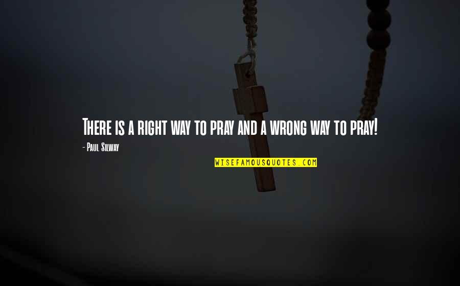 Doing Nice Things Quotes By Paul Silway: There is a right way to pray and