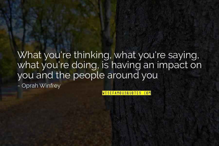 Doing Not Just Saying Quotes By Oprah Winfrey: What you're thinking, what you're saying, what you're