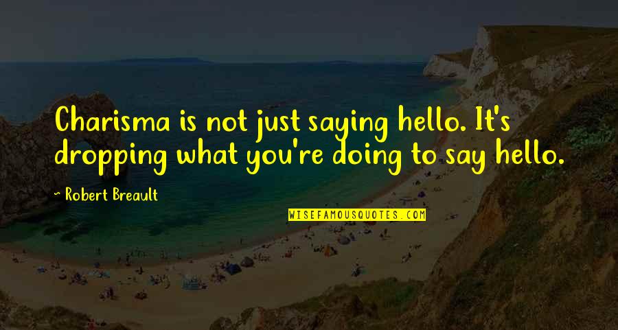 Doing Not Just Saying Quotes By Robert Breault: Charisma is not just saying hello. It's dropping