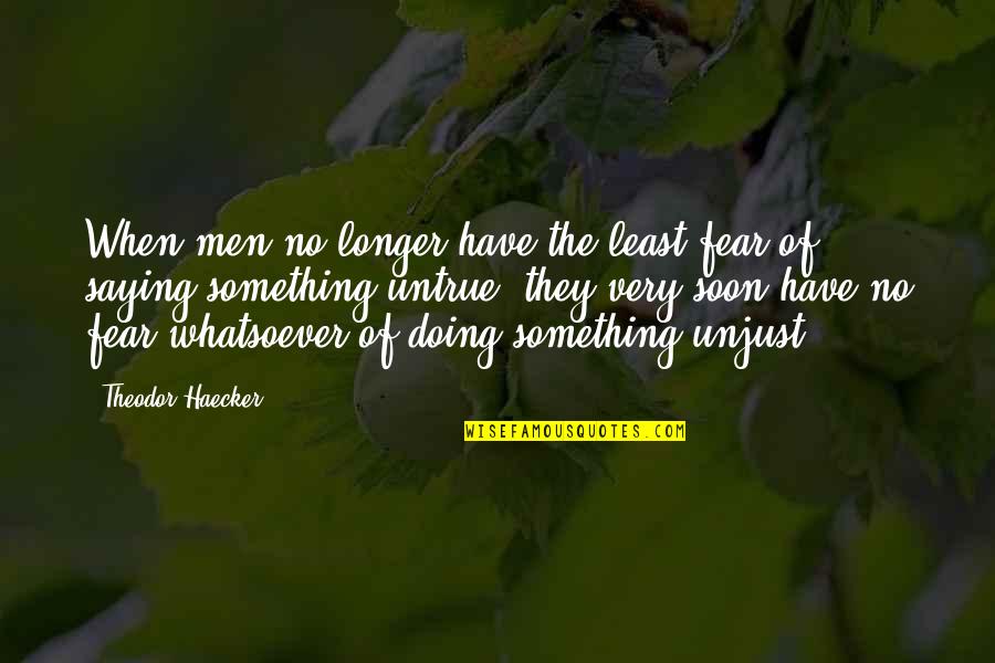 Doing Not Just Saying Quotes By Theodor Haecker: When men no longer have the least fear