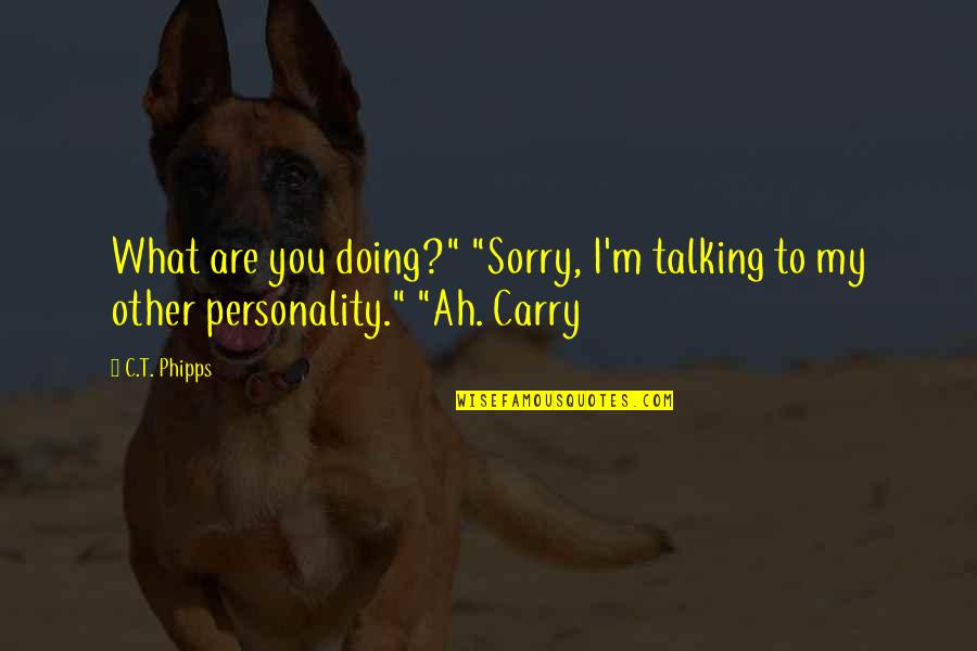 Doing Not Just Talking Quotes By C.T. Phipps: What are you doing?" "Sorry, I'm talking to