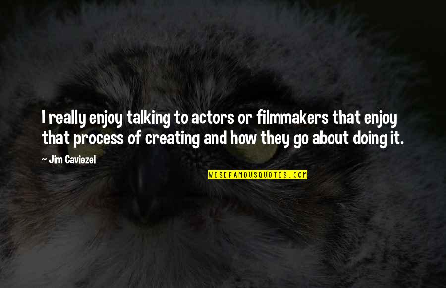 Doing Not Just Talking Quotes By Jim Caviezel: I really enjoy talking to actors or filmmakers