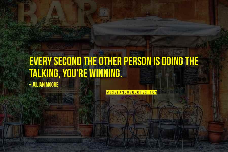 Doing Not Just Talking Quotes By Julian Moore: Every second the other person is doing the