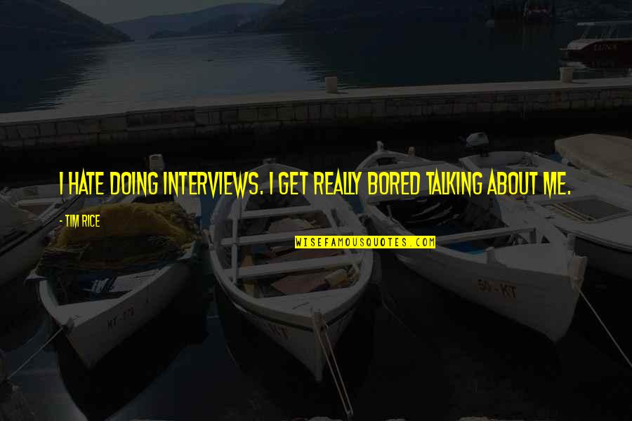Doing Not Just Talking Quotes By Tim Rice: I hate doing interviews. I get really bored