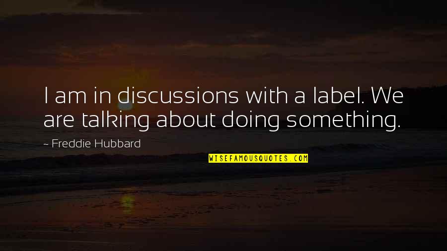 Doing Not Talking Quotes By Freddie Hubbard: I am in discussions with a label. We